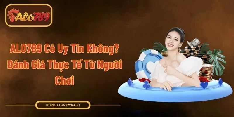 ALO789 Có Uy Tín Không? Đánh Giá Thực Tế – ALO789 1 ALO789 Có Uy Tín Không? Đánh Giá Thực Tế Từ Người Chơi