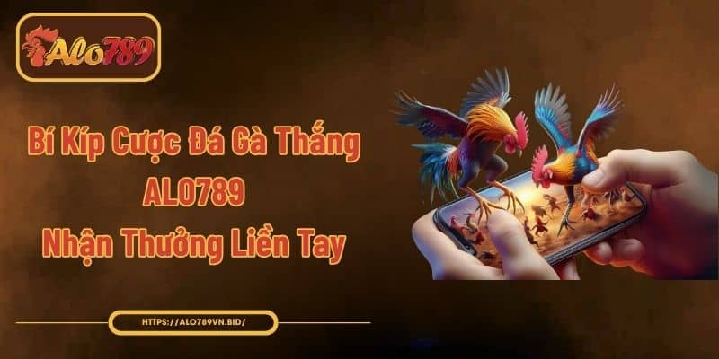 Bí kíp cược đá gà thắng ALO789