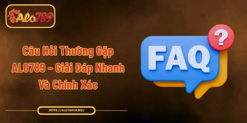 Câu Hỏi Thường Gặp ALO789 – Giải Đáp Nhanh Và Chính Xác 1 Câu Hỏi Thường Gặp ALO789 – Giải Đáp Nhanh Và Chính Xác