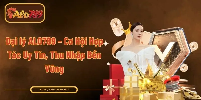 Đại lý ALO789 – Cơ Hội Hợp Tác Uy Tín, Thu Nhập Bền Vững
