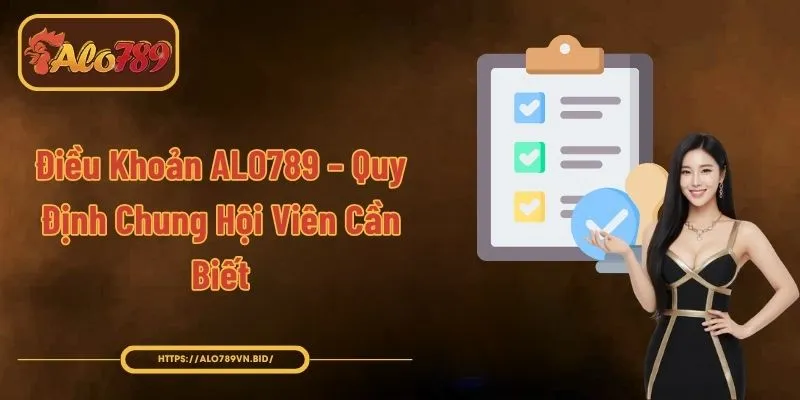 Điều Khoản ALO789 - Quy Định Chung Hội Viên Cần Biết 1 Điều Khoản ALO789 – Quy Định Chung Hội Viên Cần Biết