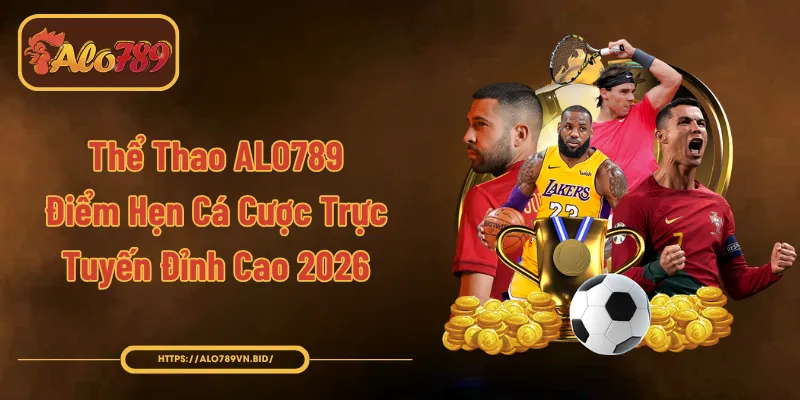 Thể Thao ALO789 – Điểm Hẹn Cá Cược Trực Tuyến Đỉnh Cao 1 Thể Thao ALO789 – Điểm Hẹn Cá Cược Trực Tuyến Đỉnh Cao 2026
