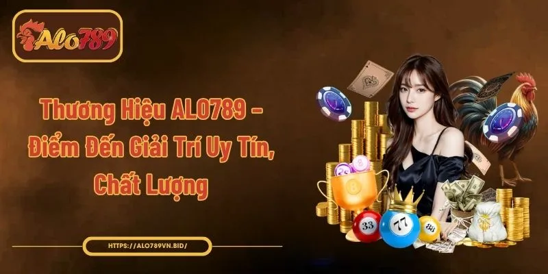 Thương Hiệu ALO789 – Điểm Đến Giải Trí Uy Tín, Chất Lượng